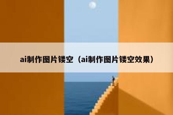 ai制作图片镂空（ai制作图片镂空效果）