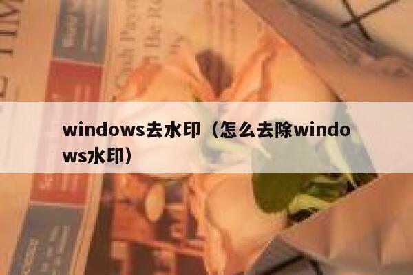 windows去水印（怎么去除windows水印）