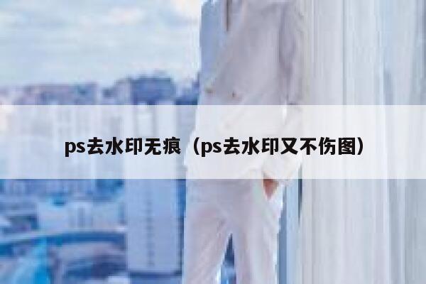 ps去水印无痕（ps去水印又不伤图）