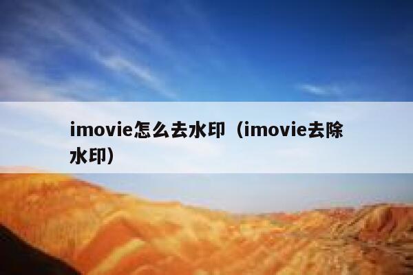 imovie怎么去水印（imovie去除水印）