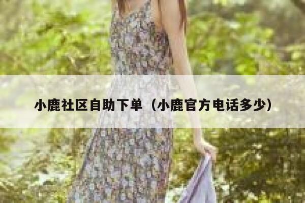 小鹿社区自助下单（小鹿官方电话多少）