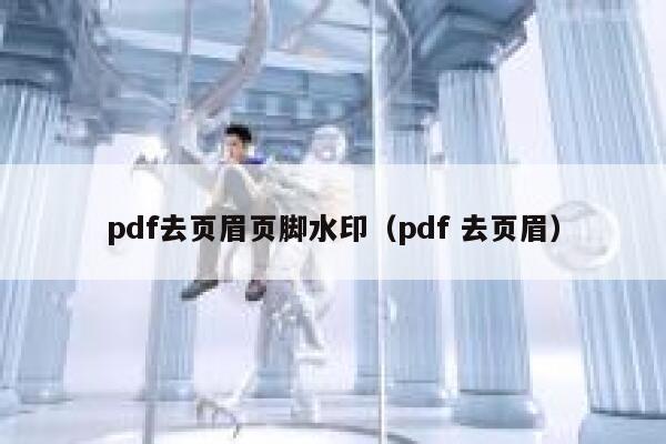 pdf去页眉页脚水印（pdf 去页眉）