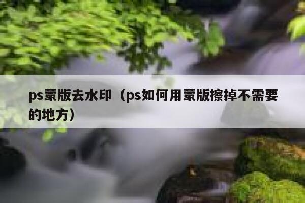 ps蒙版去水印（ps如何用蒙版擦掉不需要的地方）