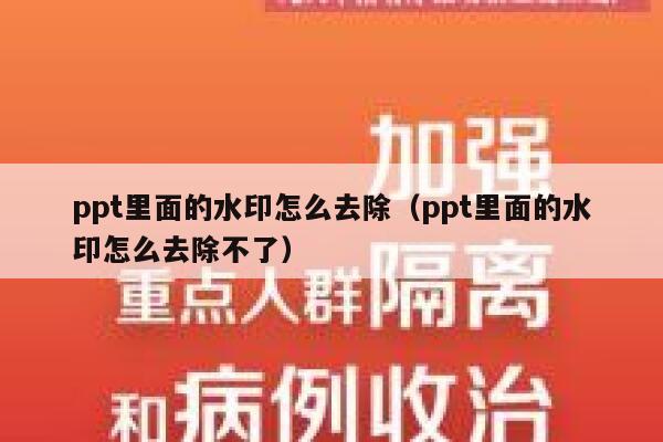 ppt里面的水印怎么去除（ppt里面的水印怎么去除不了）