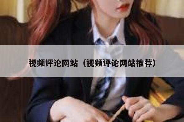 视频评论网站（视频评论网站推荐）