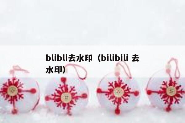 blibli去水印（bilibili 去水印）