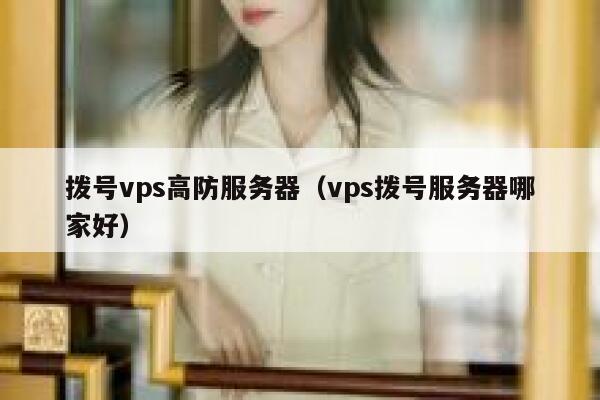 拨号vps高防服务器（vps拨号服务器哪家好）