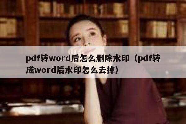 pdf转word后怎么删除水印（pdf转成word后水印怎么去掉）