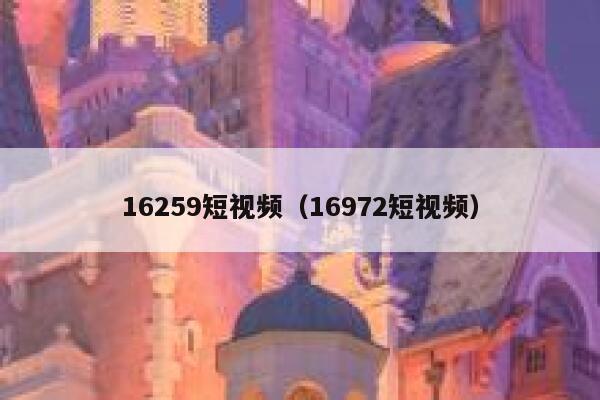 16259短视频（16972短视频）