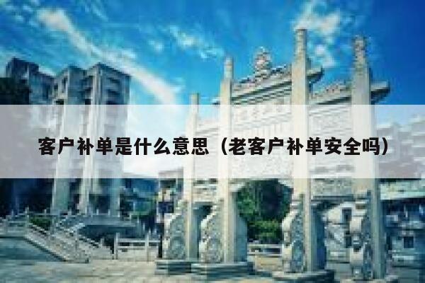 客户补单是什么意思（老客户补单安全吗）