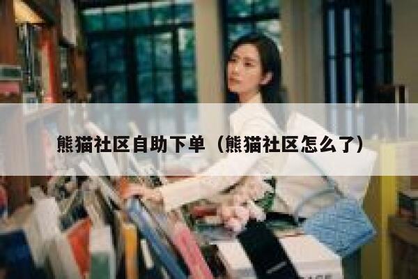 熊猫社区自助下单（熊猫社区怎么了）