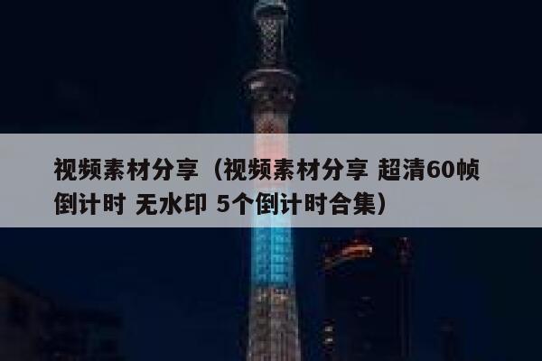 视频素材分享（视频素材分享 超清60帧 倒计时 无水印 5个倒计时合集）