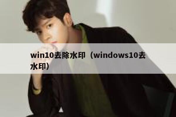 win10去除水印（windows10去水印）