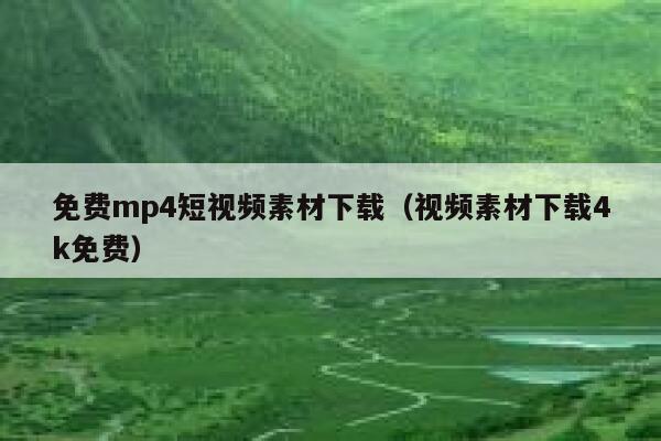 免费mp4短视频素材下载（视频素材下载4k免费）