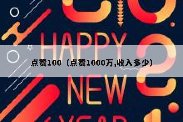 点赞100（点赞1000万,收入多少）