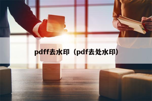 pdff去水印（pdf去处水印）