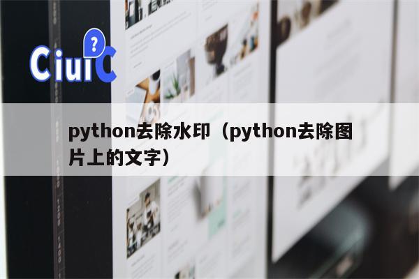 python去除水印（python去除图片上的文字）