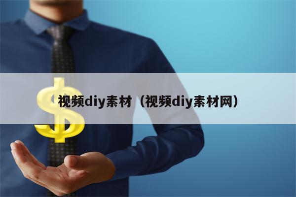 视频diy素材（视频diy素材网）