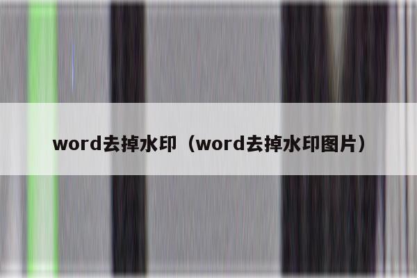 word去掉水印（word去掉水印图片）