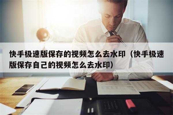 快手极速版保存的视频怎么去水印（快手极速版保存自己的视频怎么去水印）