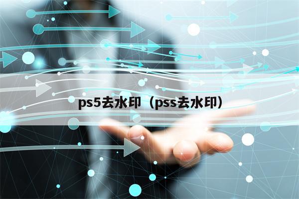 ps5去水印（pss去水印）