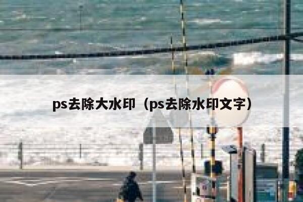 ps去除大水印（ps去除水印文字）