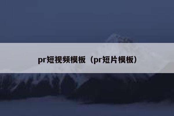 pr短视频模板（pr短片模板）