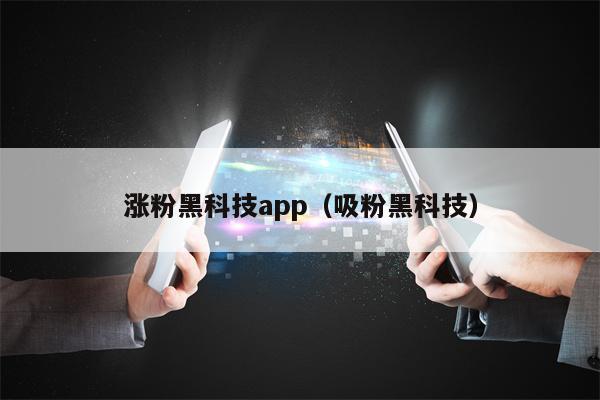 涨粉黑科技app（吸粉黑科技）