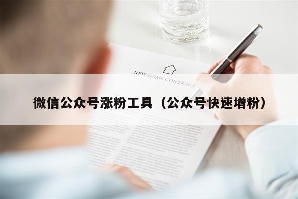 微信公众号涨粉工具（公众号快速增粉）