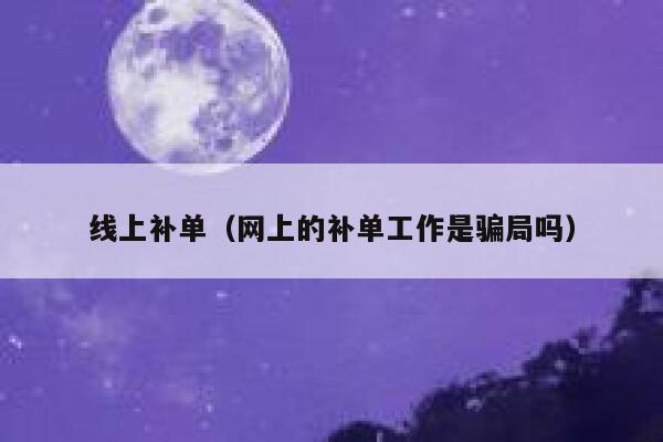 线上补单（网上的补单工作是骗局吗）