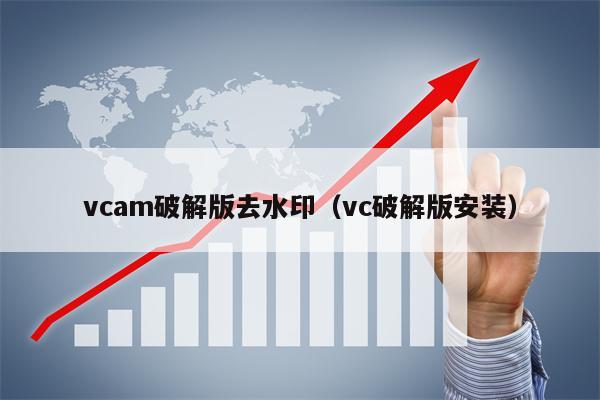 vcam破解版去水印（vc破解版安装）