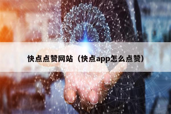 快点点赞网站（快点app怎么点赞）