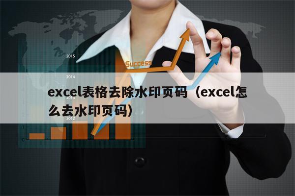 excel表格去除水印页码（excel怎么去水印页码）