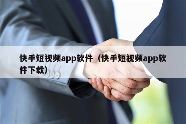 快手短视频app软件（快手短视频app软件下载）