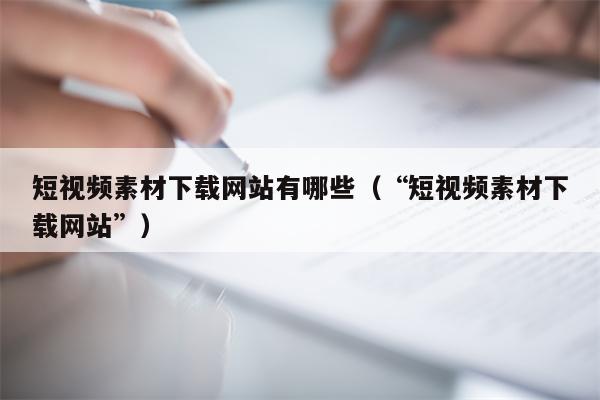 短视频素材下载网站有哪些（“短视频素材下载网站”）