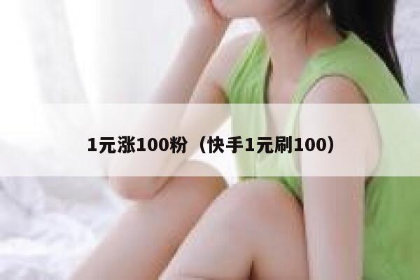 1元涨100粉（快手1元刷100）