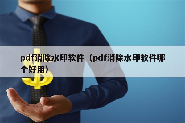 pdf消除水印软件（pdf消除水印软件哪个好用）