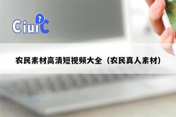 农民素材高清短视频大全（农民真人素材）