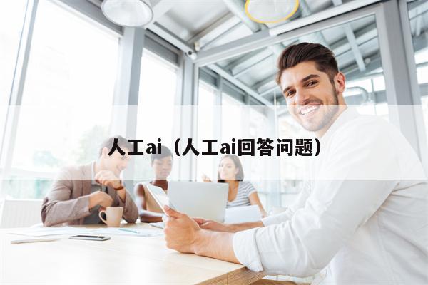 人工ai（人工ai回答问题）