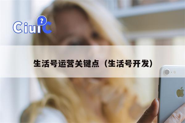 生活号运营关键点（生活号开发）