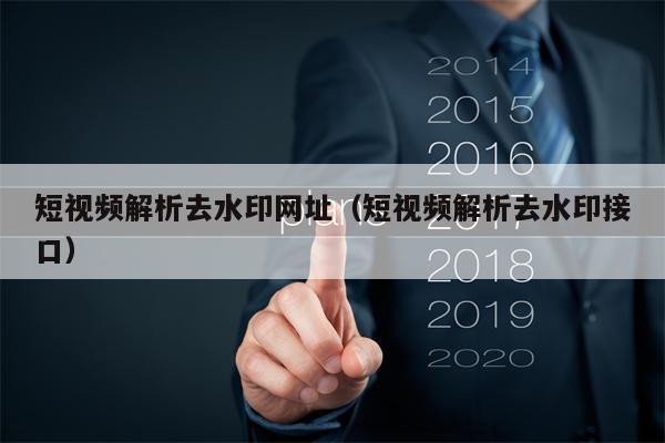 短视频解析去水印网址（短视频解析去水印接口）