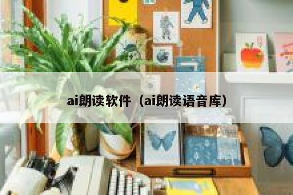 ai朗读软件（ai朗读语音库）