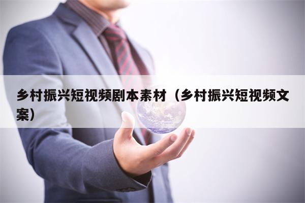 乡村振兴短视频剧本素材（乡村振兴短视频文案）