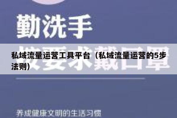 私域流量运营工具平台（私域流量运营的5步法则）