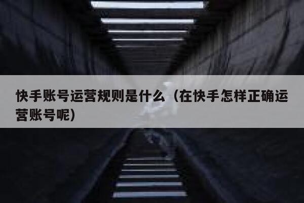 快手账号运营规则是什么（在快手怎样正确运营账号呢）