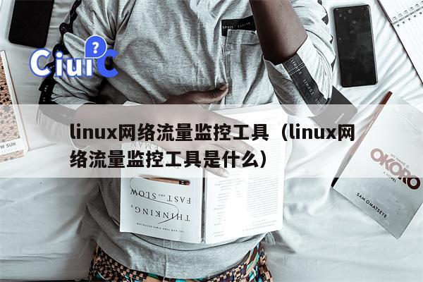 linux网络流量监控工具（linux网络流量监控工具是什么）