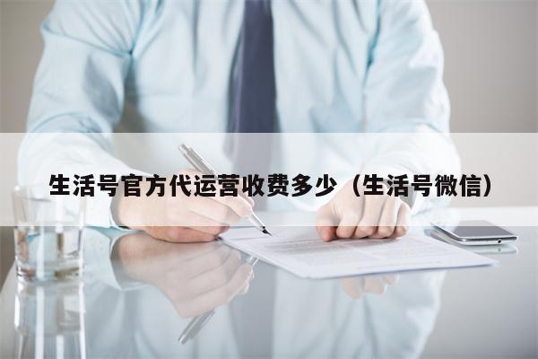 生活号官方代运营收费多少（生活号微信）