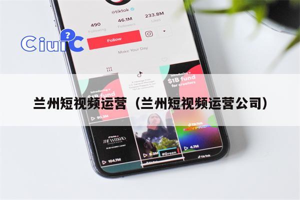 兰州短视频运营（兰州短视频运营公司）