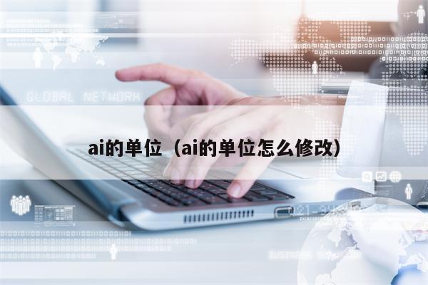 ai的单位（ai的单位怎么修改）