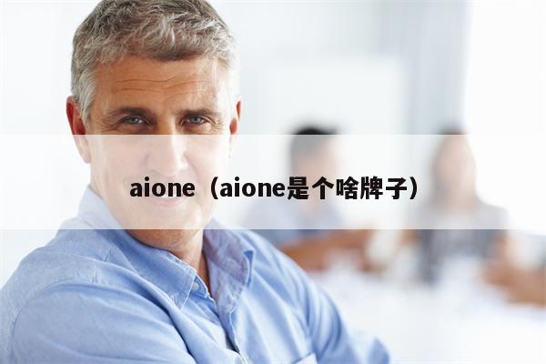 aione（aione是个啥牌子）